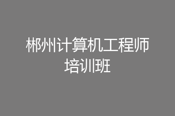 郴州计算机工程师培训班