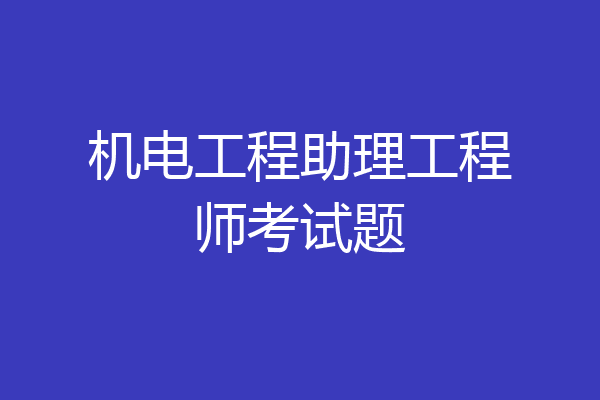 机电工程助理工程师考试题