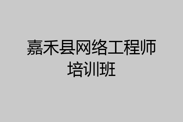 嘉禾县网络工程师培训班