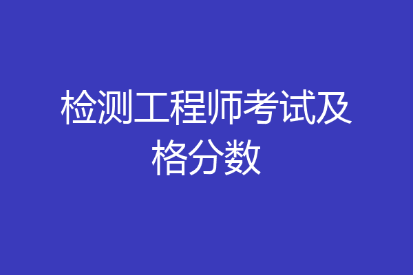 检测工程师考试及格分数