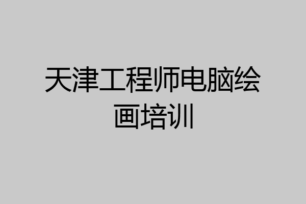 天津工程师电脑绘画培训