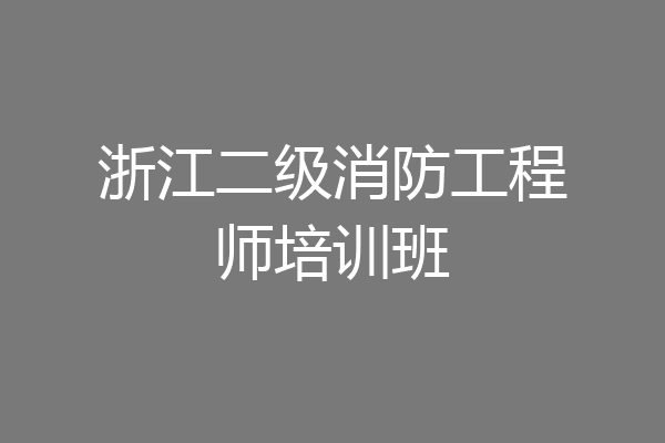 浙江二级消防工程师培训班
