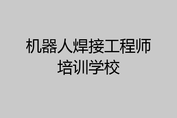 机器人焊接工程师培训学校