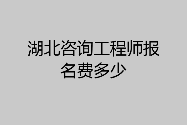 湖北咨询工程师报名费多少