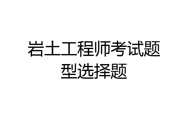 岩土工程师考试题型选择题