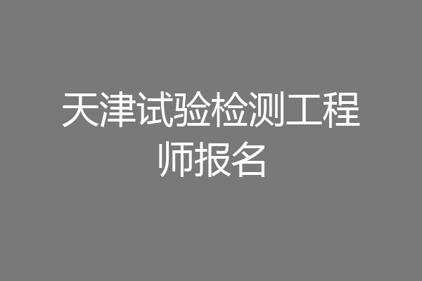 天津试验检测工程师报名