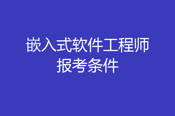 嵌入式软件工程师报考条件
