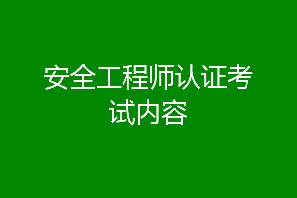 安全工程师认证考试内容