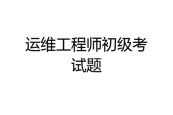 运维工程师初级考试题