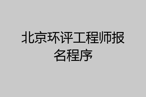 北京环评工程师报名程序