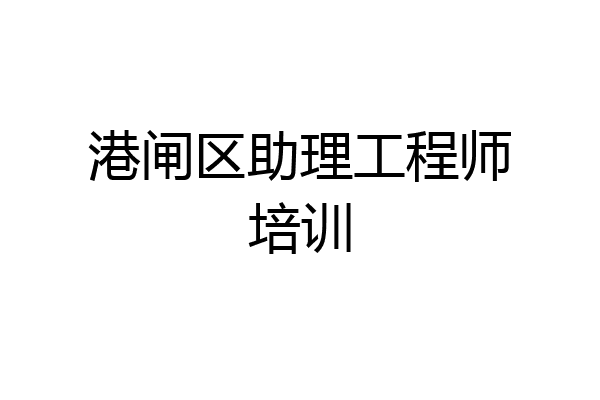 港闸区助理工程师培训