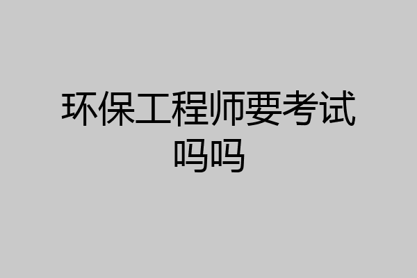 环保工程师要考试吗吗