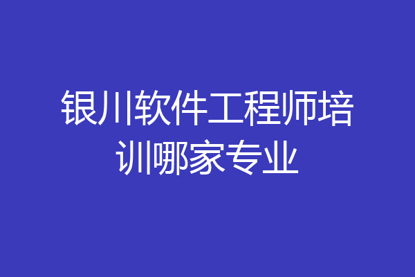 银川软件工程师培训哪家专业