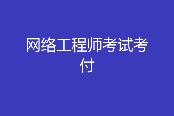 网络工程师考试考付