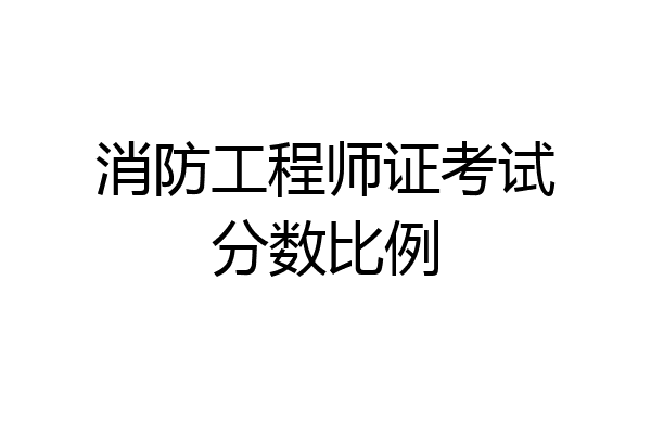 消防工程师证考试分数比例