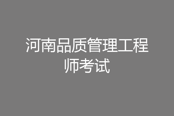 河南品质管理工程师考试