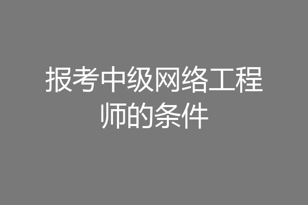 报考中级网络工程师的条件