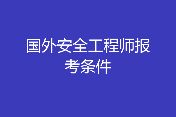国外安全工程师报考条件