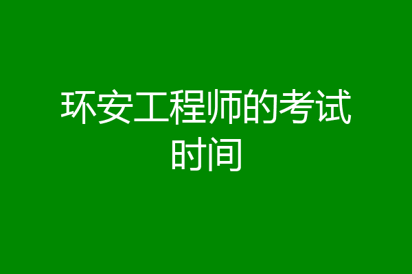 环安工程师的考试时间