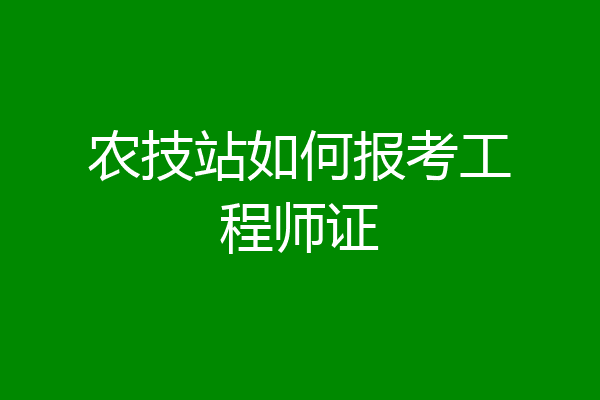 农技站如何报考工程师证