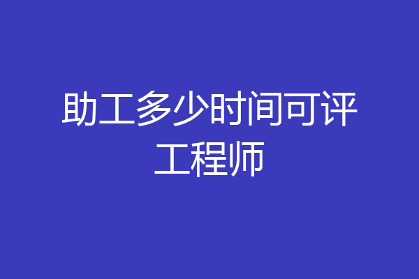 助工多少时间可评工程师