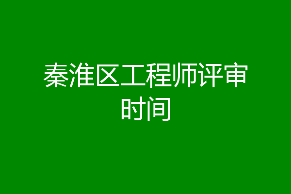 秦淮区工程师评审时间