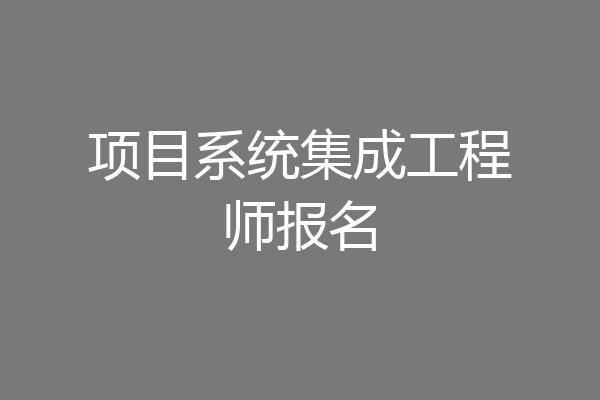 项目系统集成工程师报名