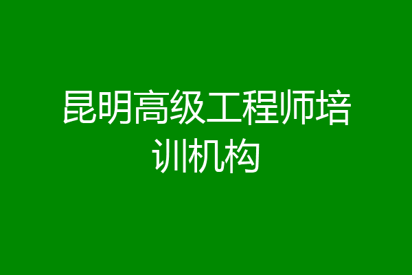 昆明高级工程师培训机构
