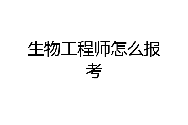 生物工程师怎么报考