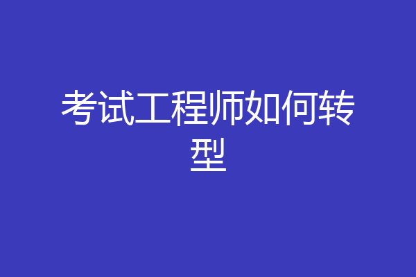 考试工程师如何转型