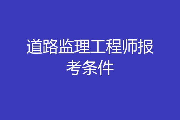 道路监理工程师报考条件