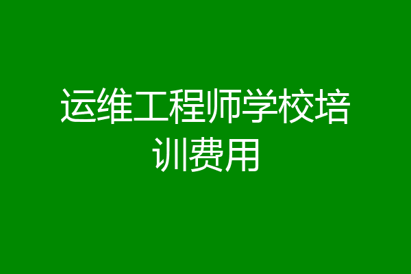 运维工程师学校培训费用