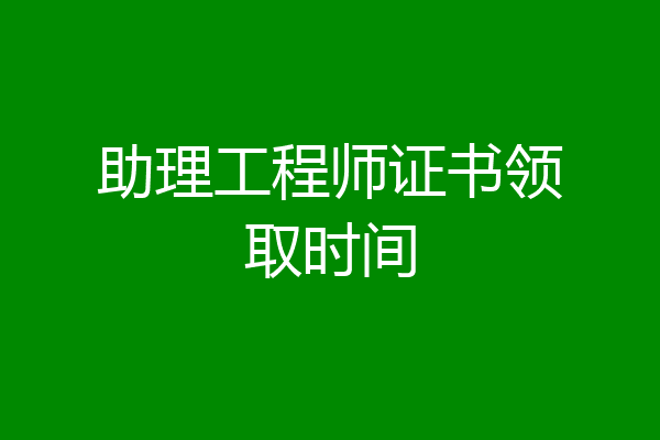助理工程师证书领取时间