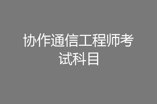 协作通信工程师考试科目