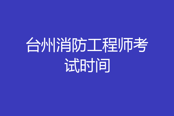 台州消防工程师考试时间
