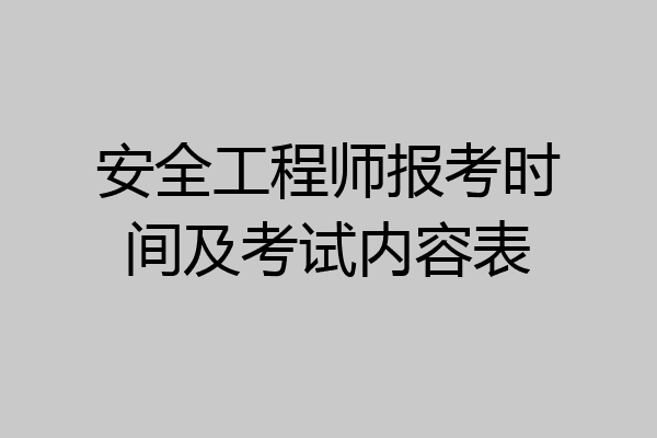 安全工程师报考时间及考试内容表