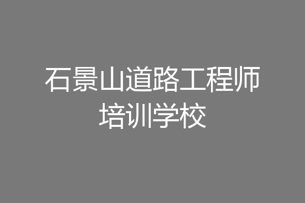 石景山道路工程师培训学校