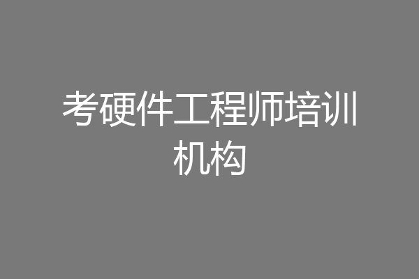考硬件工程师培训机构