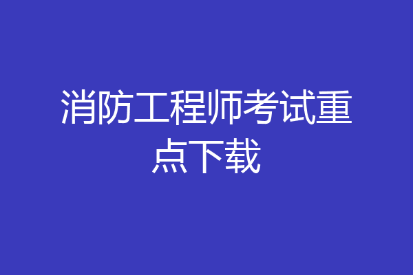 消防工程师考试重点下载