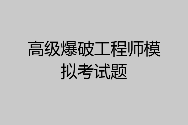 高级爆破工程师模拟考试题
