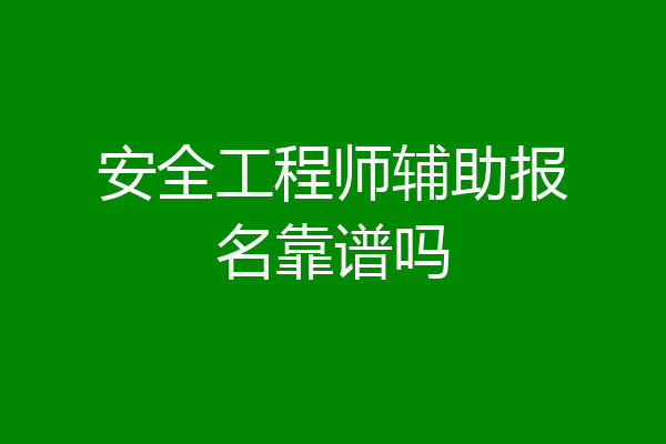 安全工程师辅助报名靠谱吗