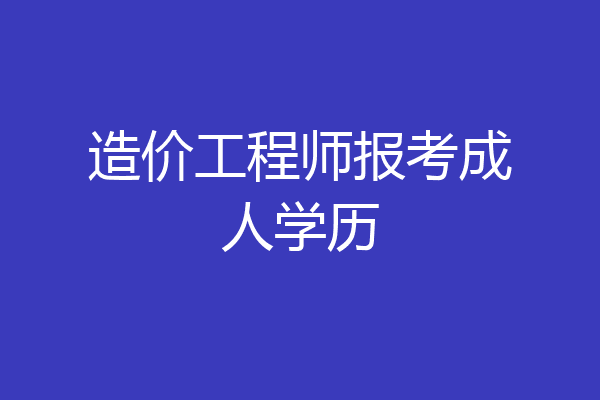 造价工程师报考成人学历