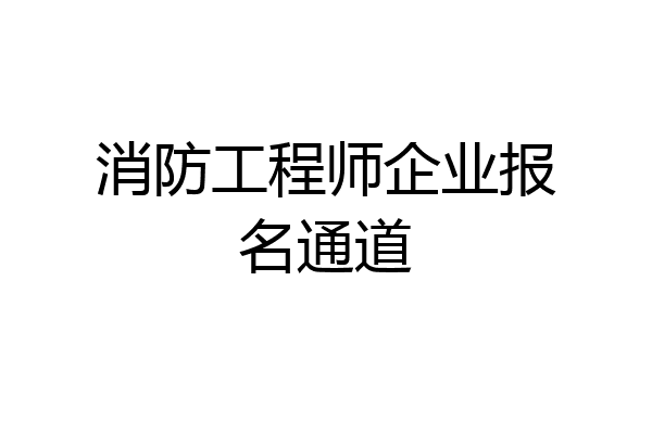 消防工程师企业报名通道