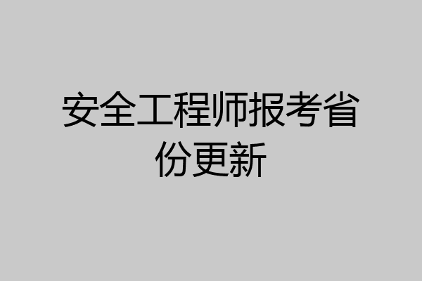 安全工程师报考省份更新