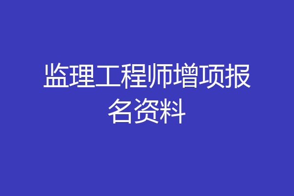 监理工程师增项报名资料
