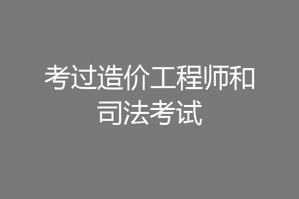 考过造价工程师和司法考试