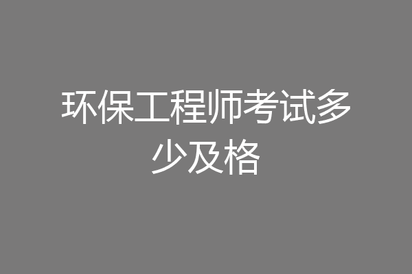 环保工程师考试多少及格