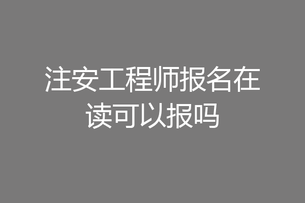 注安工程师报名在读可以报吗