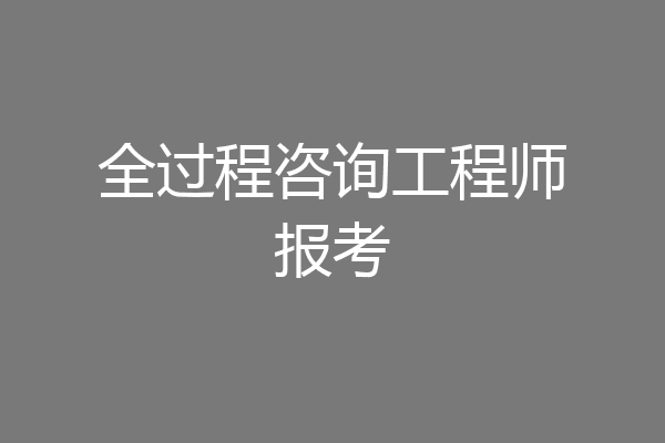 全过程咨询工程师报考
