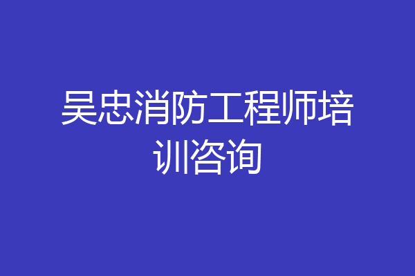 吴忠消防工程师培训咨询